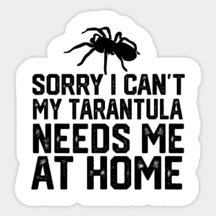 Sorry I Can't My Tarantula Needs Me At Home Sticker